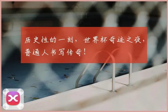 历史性的一刻，世界杯奇迹之夜，普通人书写传奇！